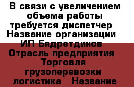 В связи с увеличением объема работы требуется диспетчер › Название организации ­ ИП Бядретдинов › Отрасль предприятия ­ Торговля, грузоперевозки, логистика › Название вакансии ­ Диспетчер › Место работы ­ Нижний Новгород › Минимальный оклад ­ 34 000 › Максимальный оклад ­ 43 000 › Возраст от ­ 18 › Возраст до ­ 67 - Нижегородская обл., Нижний Новгород г. Работа » Вакансии   . Нижегородская обл.